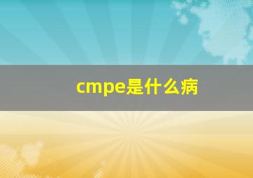 cmpe是什么病