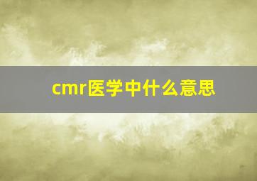 cmr医学中什么意思