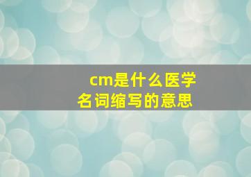 cm是什么医学名词缩写的意思