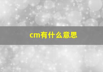 cm有什么意思