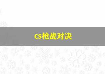 cs枪战对决