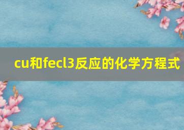 cu和fecl3反应的化学方程式