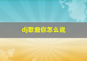 dj歌曲你怎么说