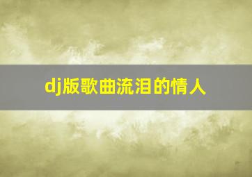 dj版歌曲流泪的情人