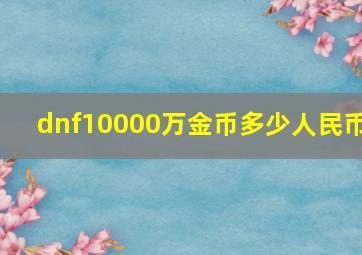 dnf10000万金币多少人民币