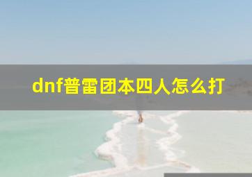 dnf普雷团本四人怎么打