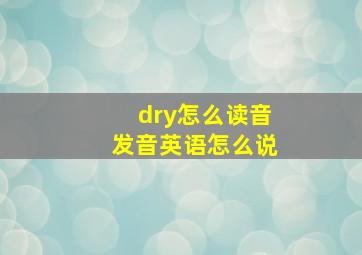 dry怎么读音发音英语怎么说