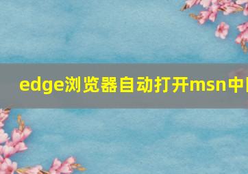 edge浏览器自动打开msn中国