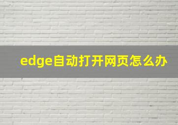 edge自动打开网页怎么办