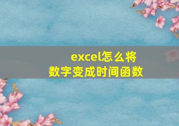 excel怎么将数字变成时间函数