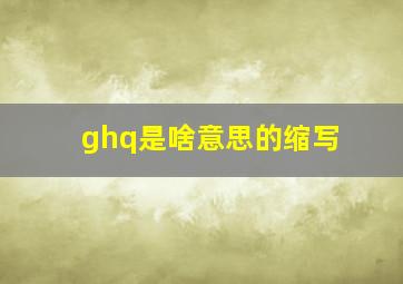 ghq是啥意思的缩写