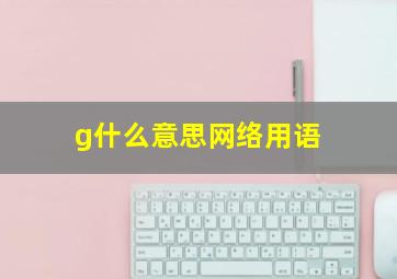 g什么意思网络用语