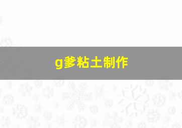 g爹粘土制作