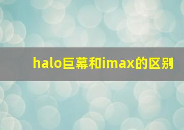 halo巨幕和imax的区别