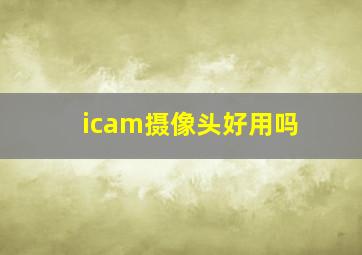 icam摄像头好用吗