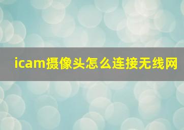 icam摄像头怎么连接无线网