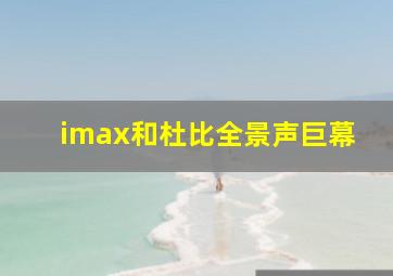 imax和杜比全景声巨幕