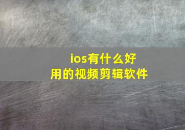 ios有什么好用的视频剪辑软件