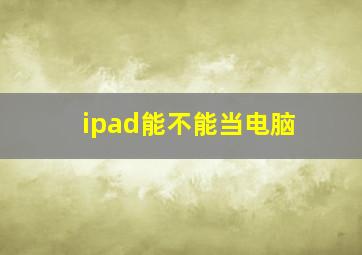 ipad能不能当电脑