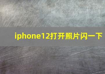 iphone12打开照片闪一下