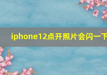 iphone12点开照片会闪一下