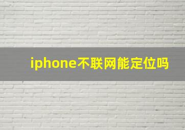 iphone不联网能定位吗