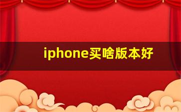 iphone买啥版本好