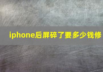 iphone后屏碎了要多少钱修