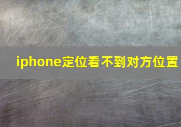 iphone定位看不到对方位置