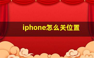 iphone怎么关位置