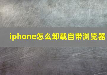 iphone怎么卸载自带浏览器