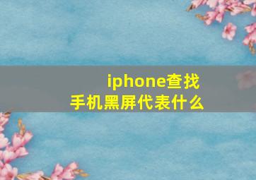 iphone查找手机黑屏代表什么