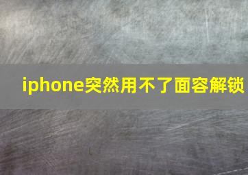 iphone突然用不了面容解锁