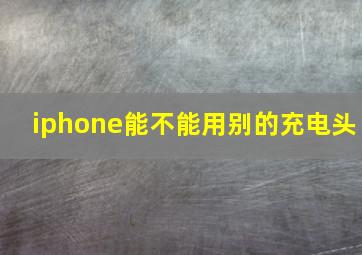 iphone能不能用别的充电头