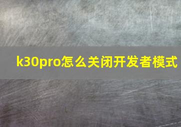 k30pro怎么关闭开发者模式