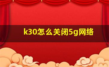 k30怎么关闭5g网络