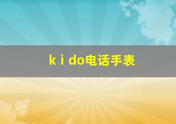 kⅰdo电话手表