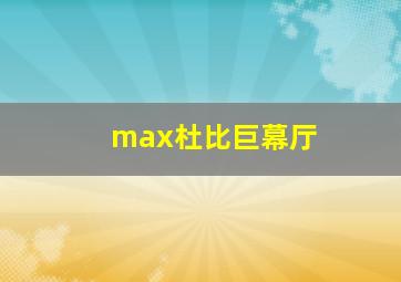 max杜比巨幕厅