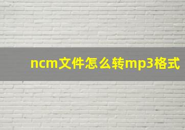 ncm文件怎么转mp3格式