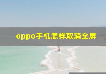 oppo手机怎样取消全屏