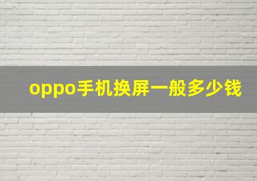 oppo手机换屏一般多少钱