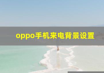 oppo手机来电背景设置