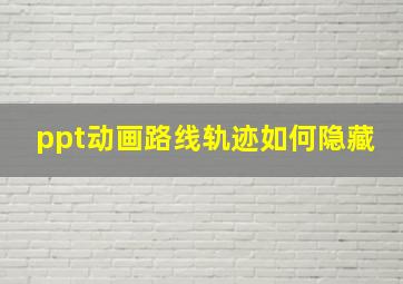 ppt动画路线轨迹如何隐藏