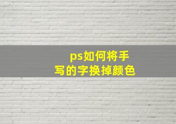 ps如何将手写的字换掉颜色