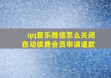 qq音乐微信怎么关闭自动续费会员申请退款