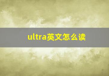 ultra英文怎么读