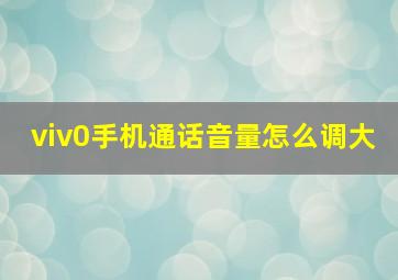 viv0手机通话音量怎么调大