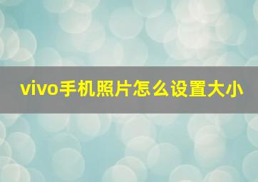 vivo手机照片怎么设置大小