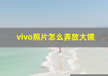 vivo照片怎么弄放大镜