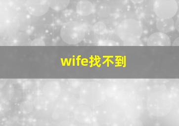 wife找不到